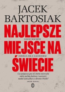 Najlepsze miejsce na świecie. Gdzie Wschód zderza się z Zachodem. Jacek Bartosiak