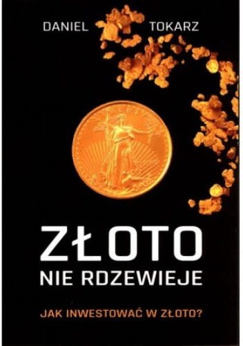 zloto-nie-rdzewieje-jak-inwestowac-w-zloto-daniel-tokarz-9788361362555.jpg
