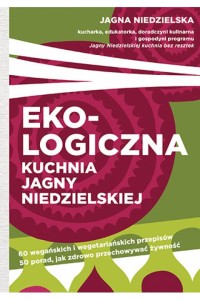Ekologiczna kuchnia Jagny Niedzielskiej . Jagna Niedzielska